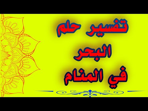 تفسير حلم البحر في المنام للمتزوجة والعزباء والمطلقة
