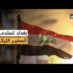 العراق يستدعي السفير التركي احتجاجا على تصريحات تراها بغداد تجاوزا للسيادة