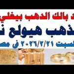 مشاهدة أسعار الذهب اليوم فى مصر عيار 21 سعر الدهب بجودة عالية أسعار الذهب اليوم فى مصر عيار 21 | سعر الدهب عيار ٢١ اليوم السبت 2026/2/21