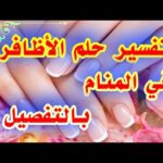 تفسير حلم الأظافر في المنام للمتزوجة والعزباء لإبن سيرين بالتفصيل tefsir ahlam