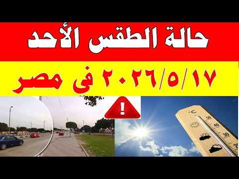 الاصاد الجوية تكشف حالة طقس الأحد 2026/5/17 ودرجات الحرارة في مصر