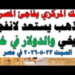 أسعار الذهب اليوم فى مصر عيار 21 | سعر الدهب عيار ٢١ اليوم السبت 2026/5/23