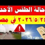 الاصاد الجوية تكشف حالة طقس الأحد 2026/5/24 ودرجات الحرارة في مصر
