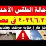 الاصاد الجوية تكشف حالة طقس الأحد 2026/6/21 ودرجات الحرارة في مصر