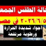 الاصاد الجوية تكشف حالة طقس الجمعه 2026/6/5 ودرجات الحرارة في مصر